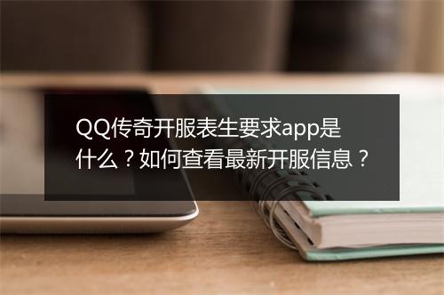 QQ传奇开服表生要求app是什么？如何查看最新开服信息？