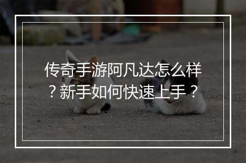 传奇手游阿凡达怎么样？新手如何快速上手？