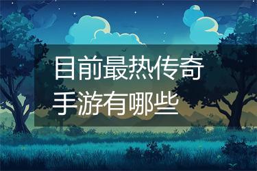目前最热传奇手游有哪些
