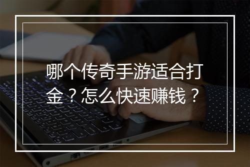 哪个传奇手游适合打金？怎么快速赚钱？