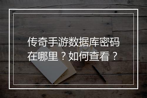 传奇手游数据库密码在哪里?如何查看?