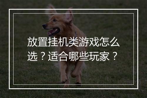 放置挂机类游戏怎么选？适合哪些玩家？