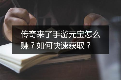 传奇来了手游元宝怎么赚？如何快速获取？