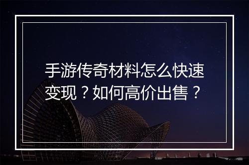 手游传奇材料怎么快速变现？如何高价出售？