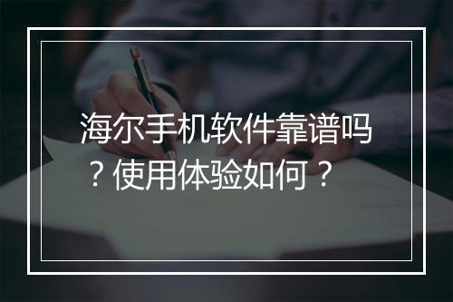 海尔手机软件靠谱吗？使用体验如何？