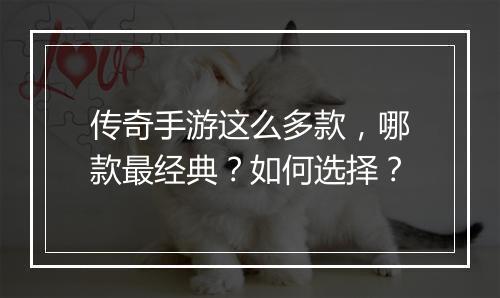传奇手游这么多款，哪款最经典？如何选择？