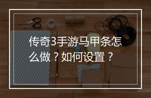 传奇3手游马甲条怎么做?如何设置?