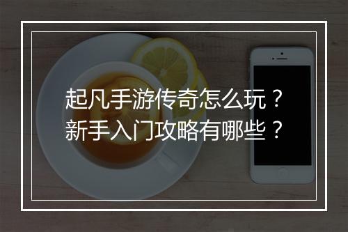起凡手游传奇怎么玩？新手入门攻略有哪些？
