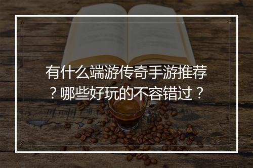 有什么端游传奇手游推荐？哪些好玩的不容错过？