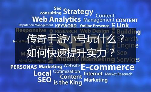 传奇手游小号玩什么？如何快速提升实力？