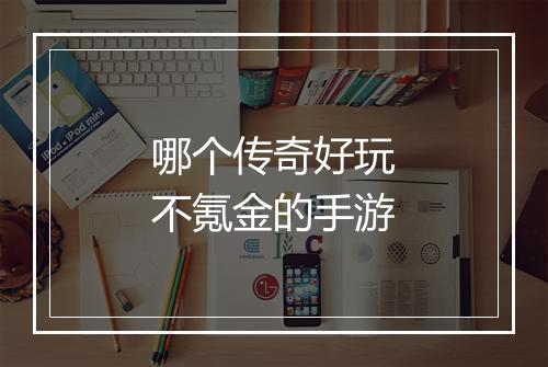 哪个传奇好玩不氪金的手游
