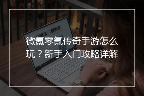 微氪零氪传奇手游怎么玩？新手入门攻略详解