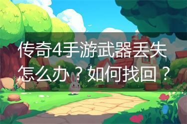 传奇4手游武器丢失怎么办？如何找回？