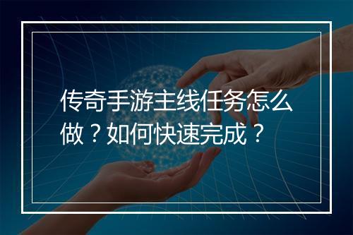 传奇手游主线任务怎么做？如何快速完成？