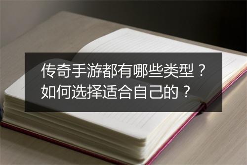 传奇手游都有哪些类型？如何选择适合自己的？
