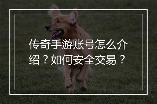 传奇手游账号怎么介绍？如何安全交易？