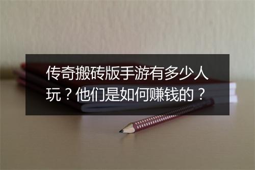 传奇搬砖版手游有多少人玩？他们是如何赚钱的？