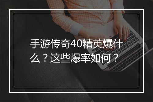 手游传奇40精英爆什么？这些爆率如何？