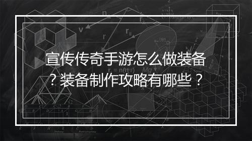 宣传传奇手游怎么做装备？装备制作攻略有哪些？