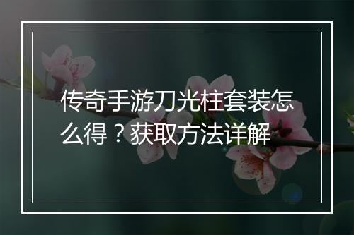 传奇手游刀光柱套装怎么得？获取方法详解