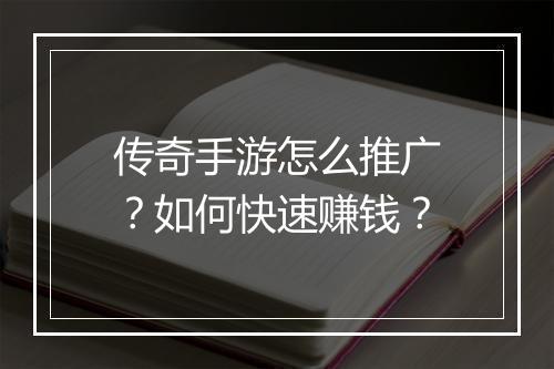 传奇手游怎么推广？如何快速赚钱？