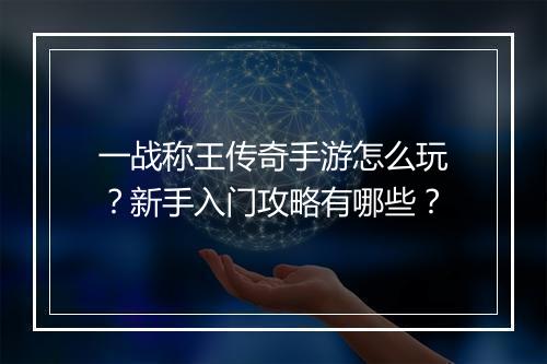 一战称王传奇手游怎么玩？新手入门攻略有哪些？