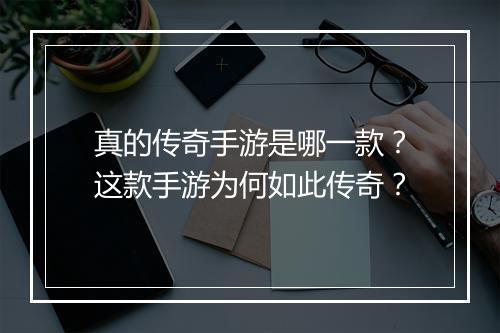 真的传奇手游是哪一款？这款手游为何如此传奇？