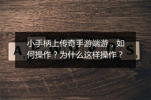 小手柄上传奇手游端游，如何操作？为什么这样操作？