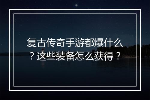 复古传奇手游都爆什么？这些装备怎么获得？