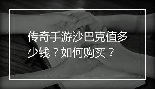 传奇手游沙巴克值多少钱？如何购买？
