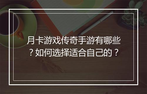 月卡游戏传奇手游有哪些？如何选择适合自己的？