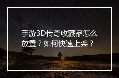 手游3D传奇收藏品怎么放置？如何快速上架？