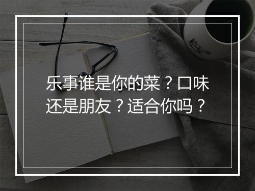乐事谁是你的菜？口味还是朋友？适合你吗？
