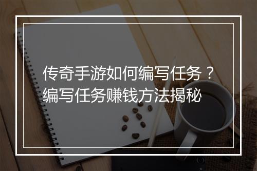 传奇手游如何编写任务？编写任务赚钱方法揭秘