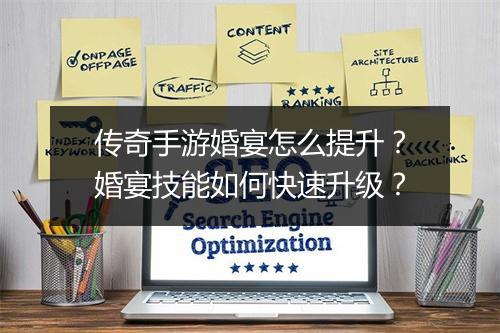 传奇手游婚宴怎么提升？婚宴技能如何快速升级？