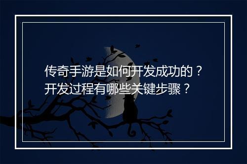 传奇手游是如何开发成功的？开发过程有哪些关键步骤？