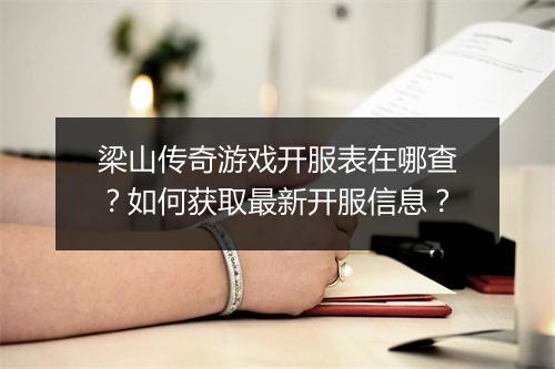 梁山传奇游戏开服表在哪查？如何获取最新开服信息？