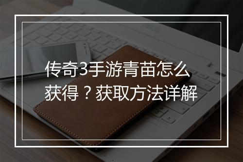 传奇3手游青苗怎么获得？获取方法详解