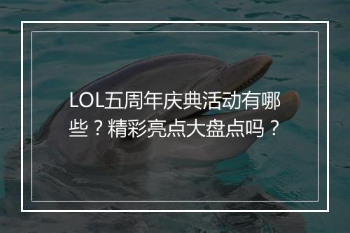 LOL五周年庆典活动有哪些？精彩亮点大盘点吗？