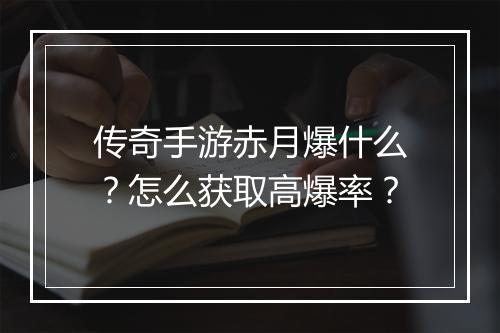 传奇手游赤月爆什么？怎么获取高爆率？