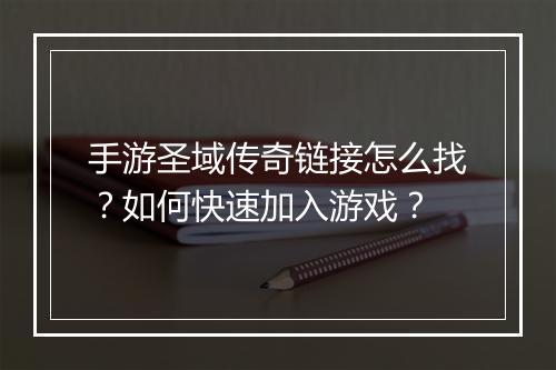 手游圣域传奇链接怎么找？如何快速加入游戏？