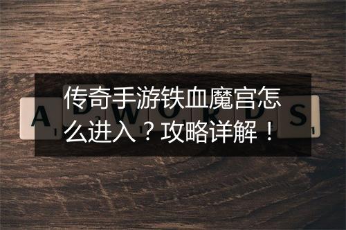 传奇手游铁血魔宫怎么进入？攻略详解！