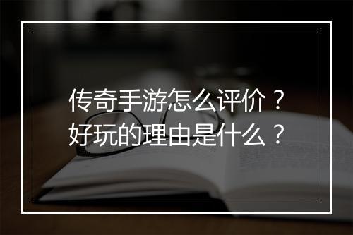 传奇手游怎么评价？好玩的理由是什么？