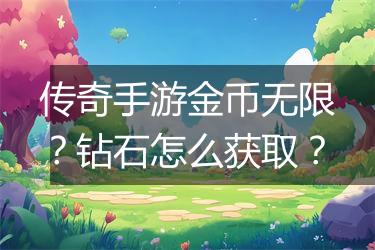 传奇手游金币无限？钻石怎么获取？