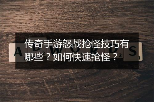 传奇手游怒战抢怪技巧有哪些？如何快速抢怪？