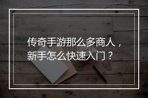 传奇手游那么多商人，新手怎么快速入门？