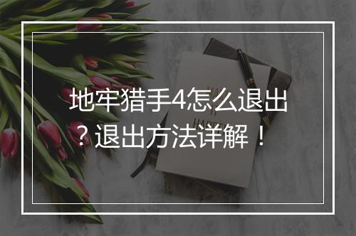 地牢猎手4怎么退出？退出方法详解！
