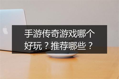 手游传奇游戏哪个好玩？推荐哪些？