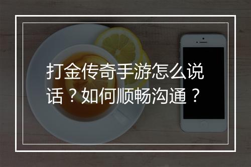 打金传奇手游怎么说话？如何顺畅沟通？
