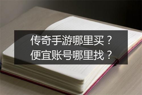 传奇手游哪里买？便宜账号哪里找？